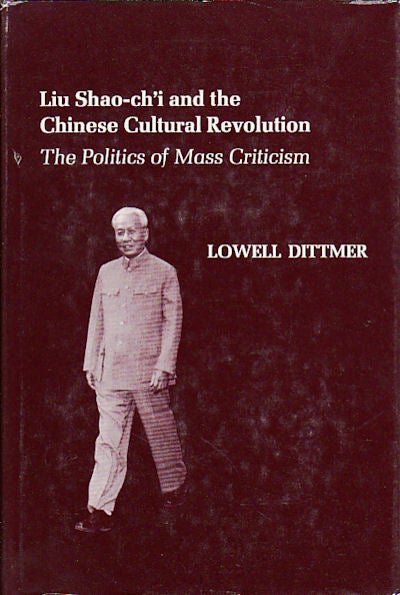 Stock ID #73951 Liu Shao-ch'i and the Chinese Cultural Revolution. The Politics of Mass Criticism. LOWELL DITTMER.