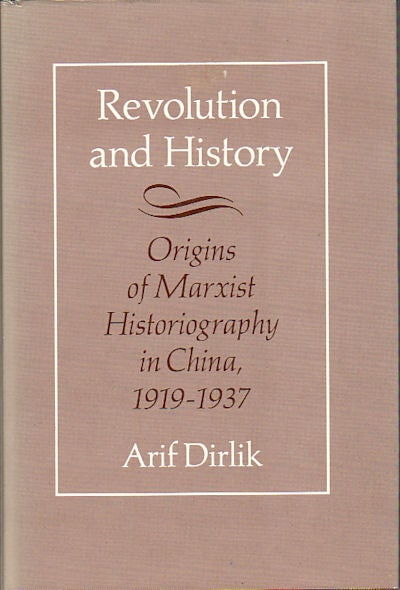 Stock ID #74135 Revolution and History. The Origins of Marxist Historiography in China, 1919 - 1937. ARIF DIRLIK.