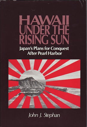 Stock ID #74415 Hawaii under the Rising Sun. Japan's Plans for Conquest After Pearl Harbor. JOHN...