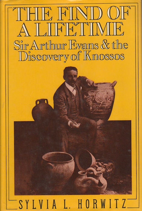 Stock ID #74742 The Find of a Lifetime. Sir Arthur Evans and the Discovery of Knossos. SYLVIA L. HORWITZ.