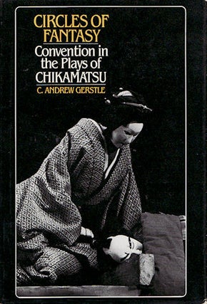 Stock ID #87529 Circles of Fantasy. Convention in the Plays of Chikamatsu. C. ANDREW GERSTLE