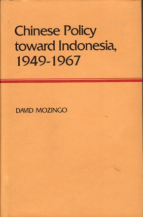 Stock ID #87840 Chinese Policy Toward Indonesia, 1949-1967. DAVID MOZINGO