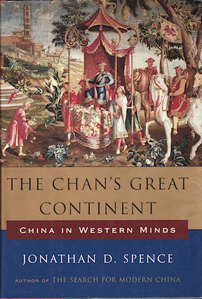 Stock ID #89111 The Chan's Great Continent. China in Western Minds. JONATHAN SPENCE