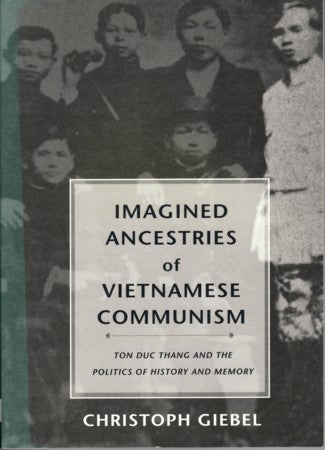 Stock ID #89588 Imagined Ancestries of Vietnamese Communism. Ton Duc Thang and the Politics of History and Memory. CHRISTOPH GIEBEL.