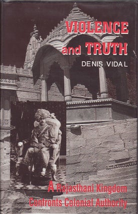 Stock ID #89939 Violence and Truth. A Rajasthani Kingdom Confronts Colonial Authority. DENIS VIDAL