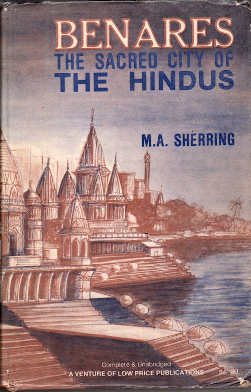 Stock ID #89952 Benares. The Sacred City of the Hindus in Ancient and Modern Times. REV. M. A. SHERRING.