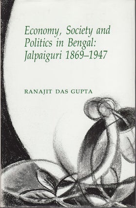 Stock ID #91337 Economy, Society and Politics in Bengal. Jalpaiguri 1869-1947. RANAJIT DAS GUPTA
