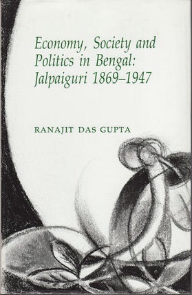 Stock ID #91337 Economy, Society and Politics in Bengal. Jalpaiguri 1869-1947. RANAJIT...