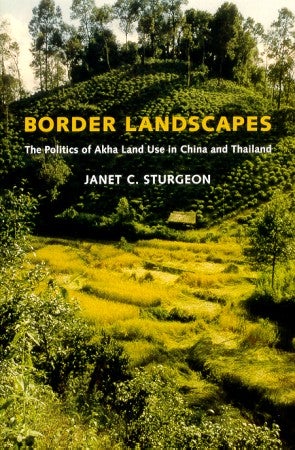 Stock ID #94063 Border Landscapes. The Politics of Akha Land Use in China and Thailand. JANET C. STURGEON.