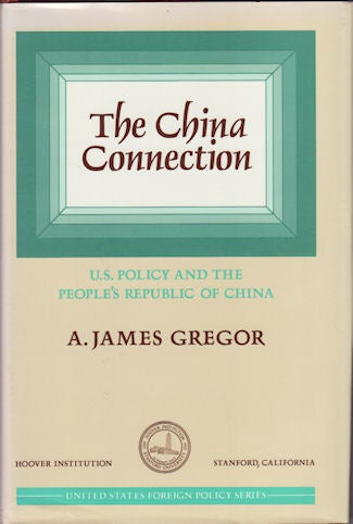 Stock ID #94814 The China Connection. U.S. Policy and the People's Republic of China. A. JAMES GREGOR.