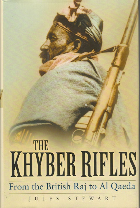 Stock ID #95856 The Khyber Rifles. From the British Raj to Al Qaeda. JULES STEWART.