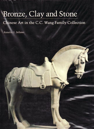 Stock ID #96022 Bronze, Clay and Stone. Chinese Art in the C.C. Wang Family Collection. ANNETTE L. JULIANO.