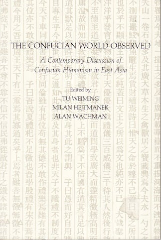 Stock ID #96434 The Confucian World Observed. A Contemporary Discussion of Confucian Humanism in East Asia. MILAN HEJTMANEK TU WEIMING, AND ALAN WACHMAN.