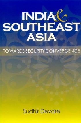 Stock ID #96633 India and Southeast Asia. Towards Security Convergence. SUDHIR DEVARE