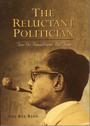 Stock ID #99415 The Reluctant Politician. Tun Dr Ismail and His Time. OOI KEE BENG